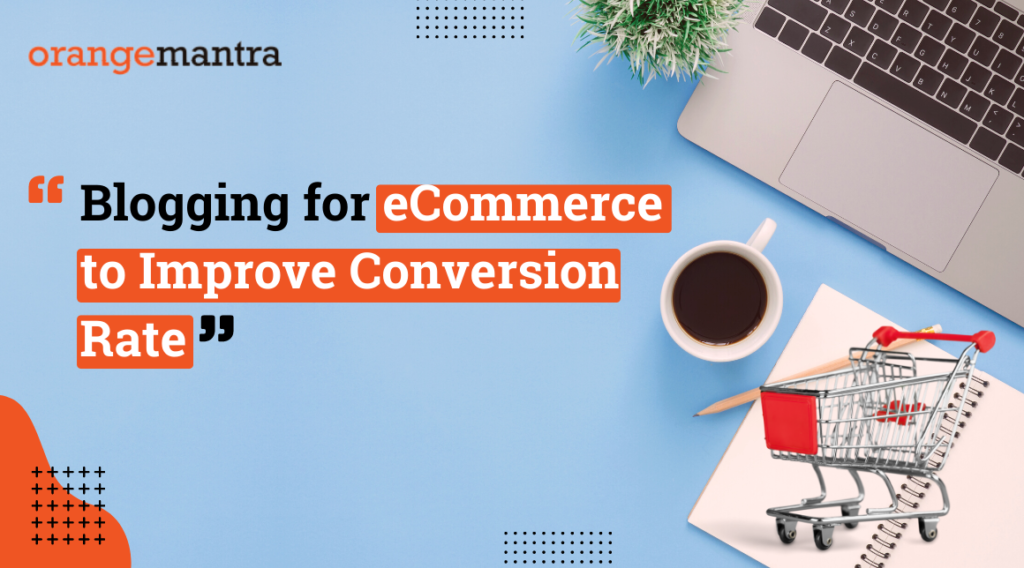 Bring More Converts To Your eCommerce Store Through Blogging