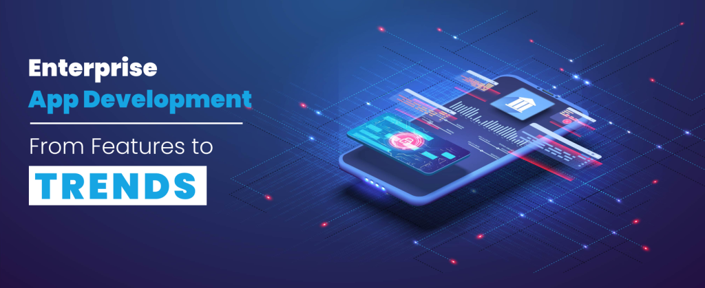 enterprise app development from feature to trend